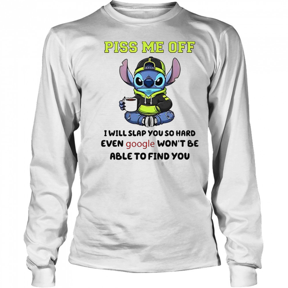 Stitch Piss Me Off I Will Slap You So Hard Even Google Won’T Be Able To Find You T-Shirt Long Sleeved