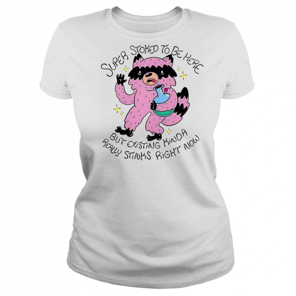 Super Stoked to be here but existing kinda really stinks right now shirt Women's T-shirt