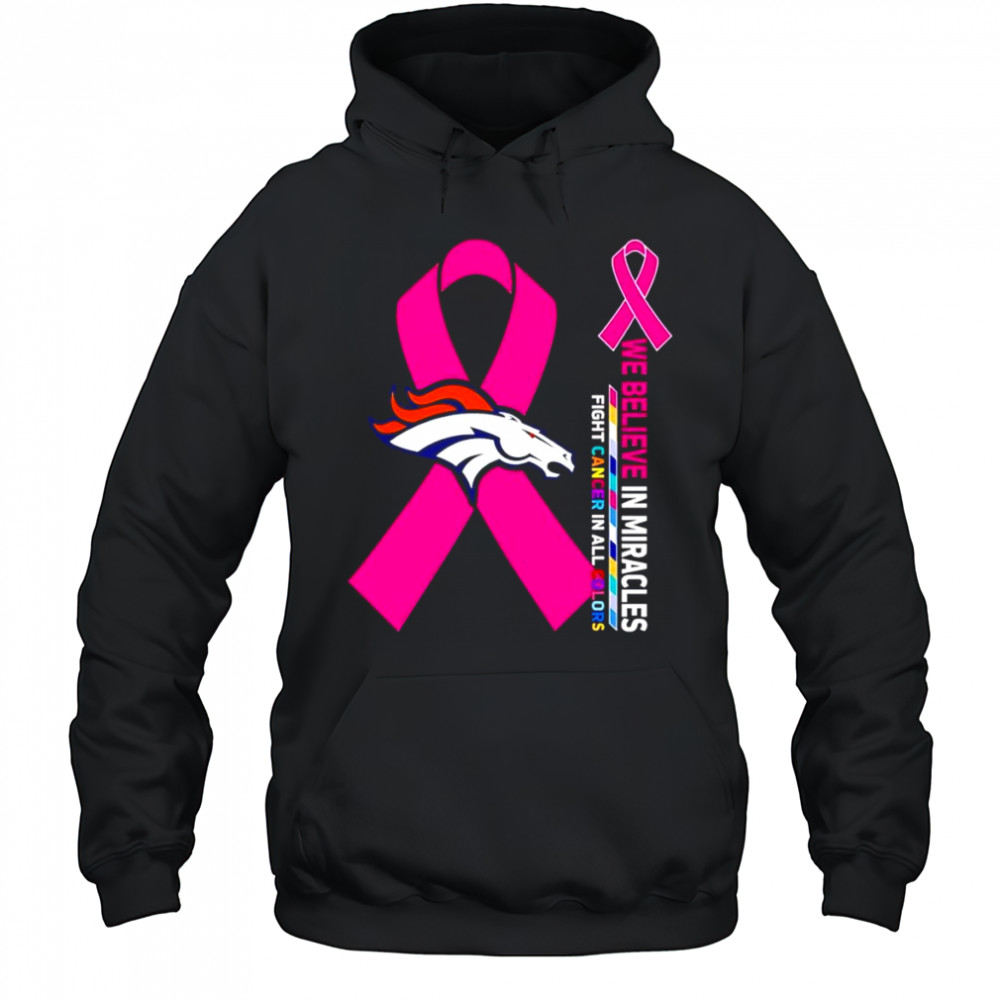 We believe in miracles fight cancer in all colors Denver Broncos shirt Hoodie