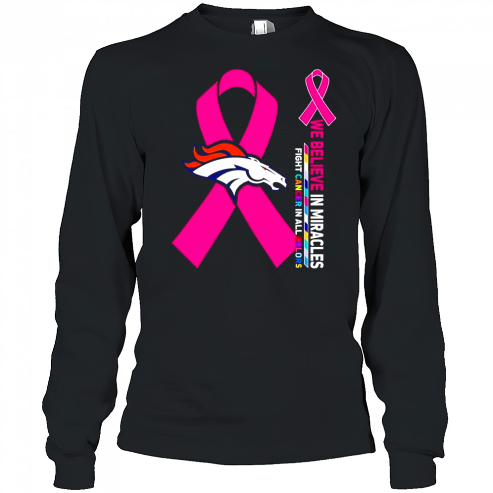 We believe in miracles fight cancer in all colors Denver Broncos shirt Long Sleeved