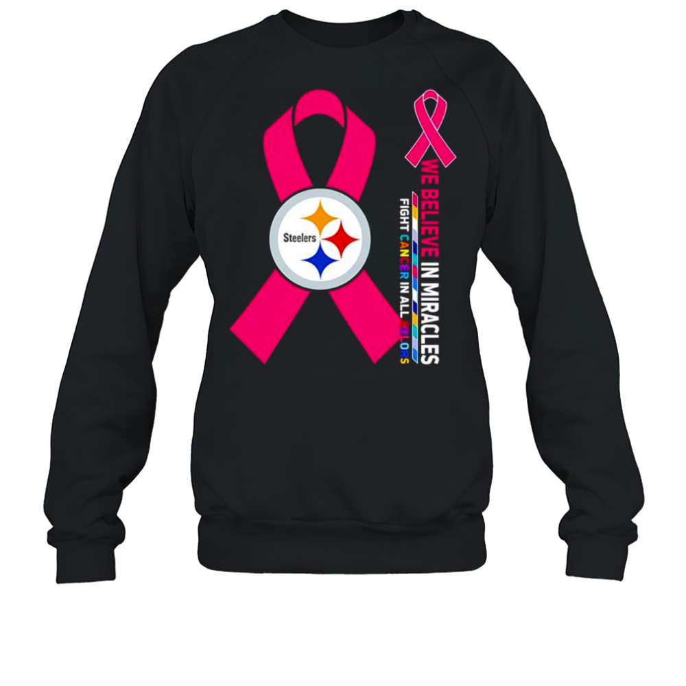 We believe in miracles fight cancer in all colors Pittsburgh Steelers shirt Sweatshirt