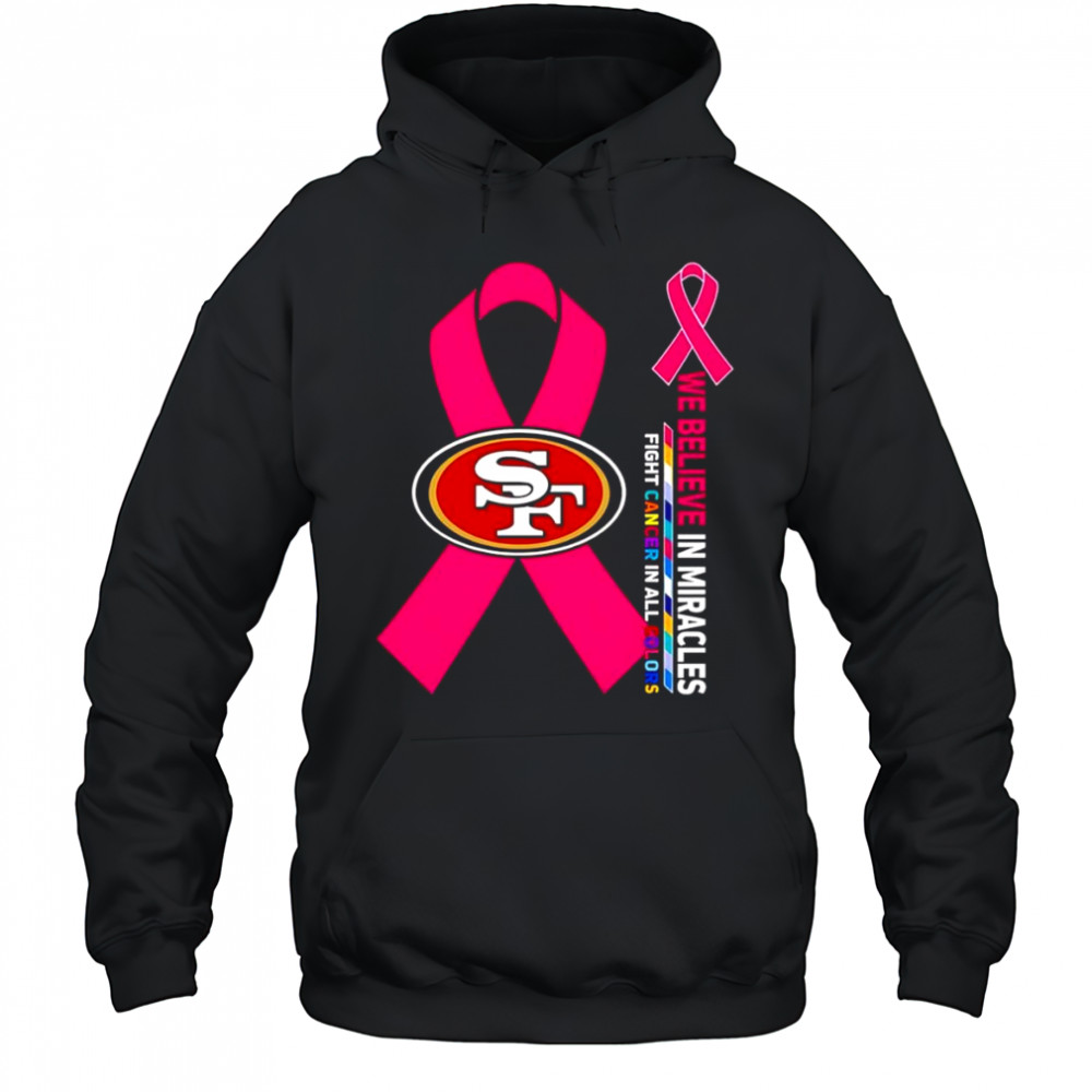 We believe in miracles fight cancer in all colors San Francisco 49ers shirt Hoodie