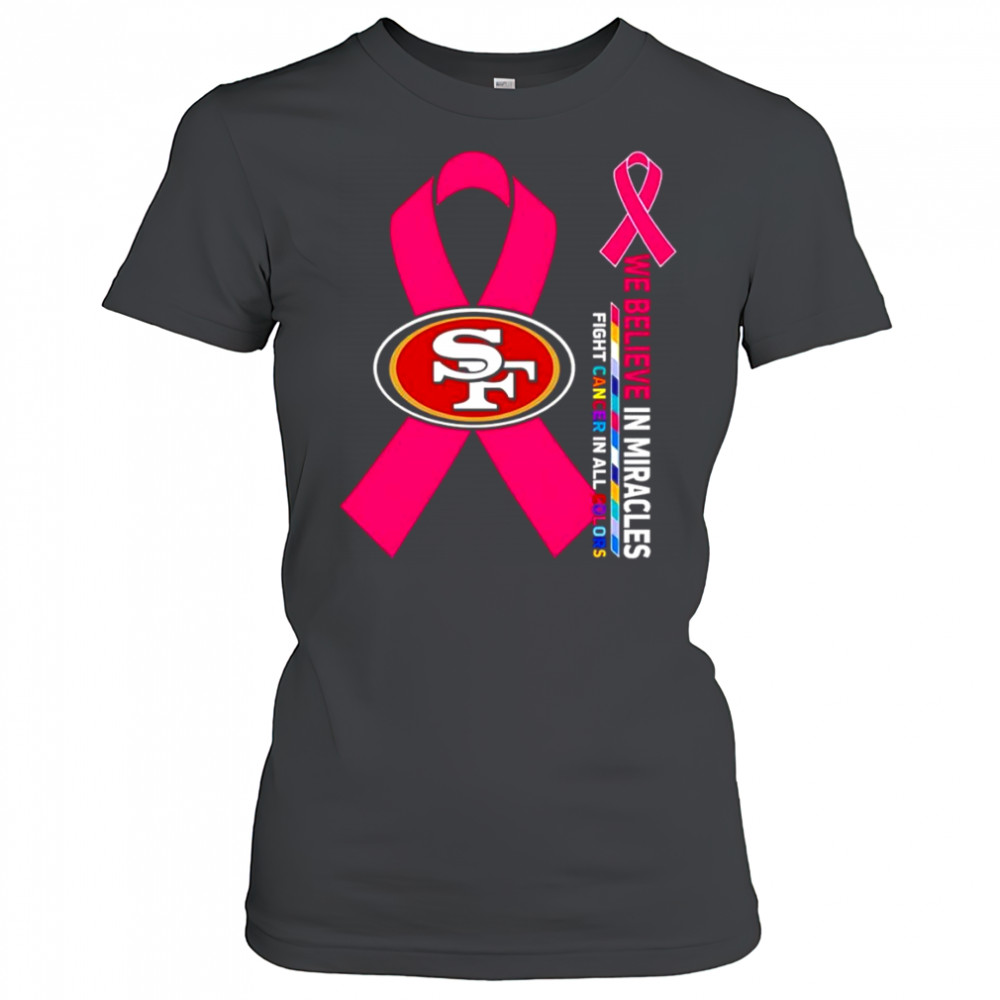 We believe in miracles fight cancer in all colors San Francisco 49ers shirt Women's T-shirt