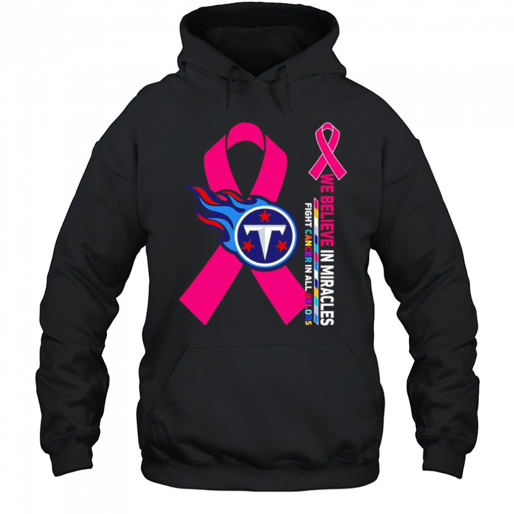 We believe in miracles fight cancer in all colors Tennessee Titans shirt Hoodie