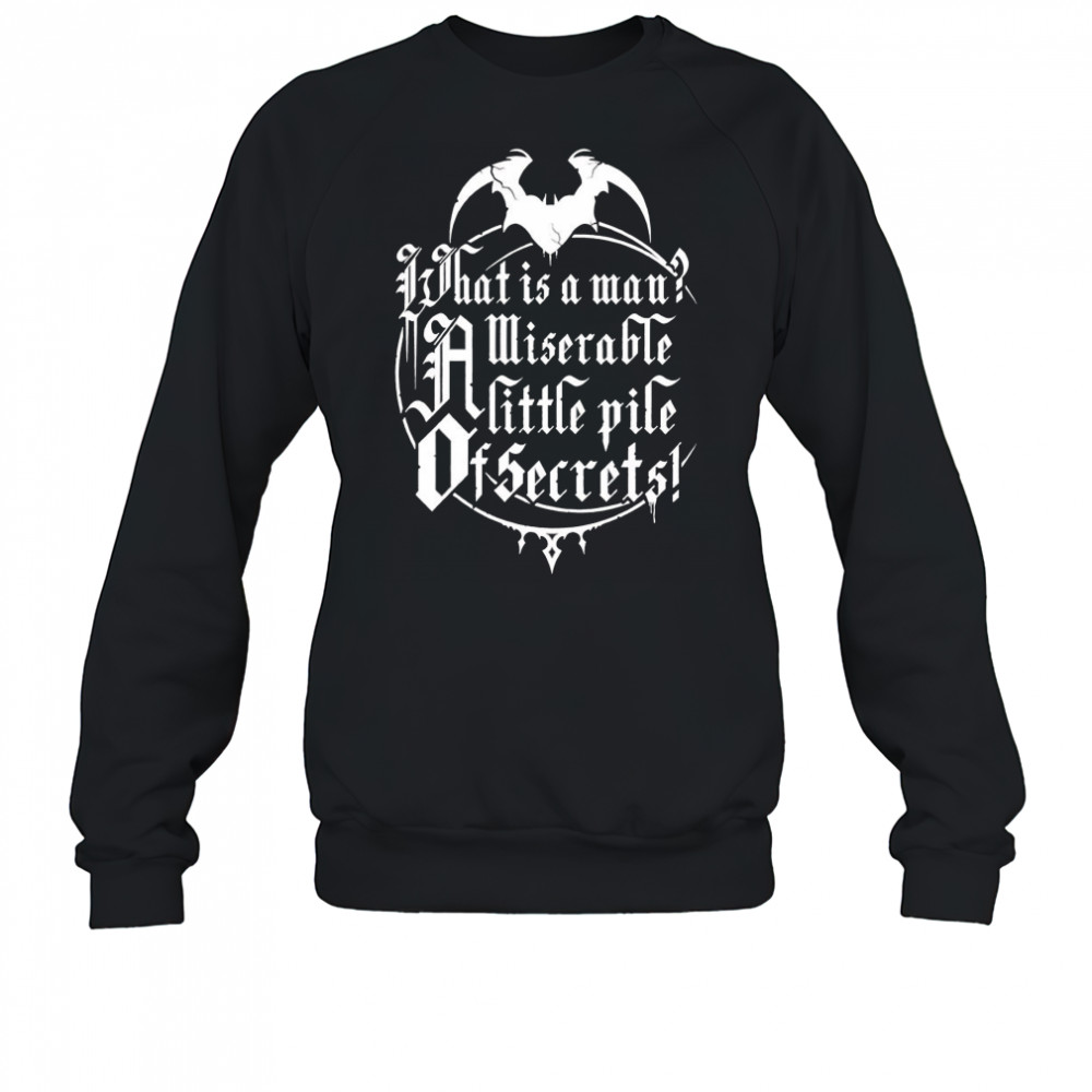 What is a man a miserable pile of secrets shirt Sweatshirt
