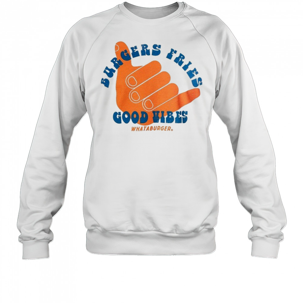 Burgers fries Whataburger Good Vibes T-shirt Sweatshirt