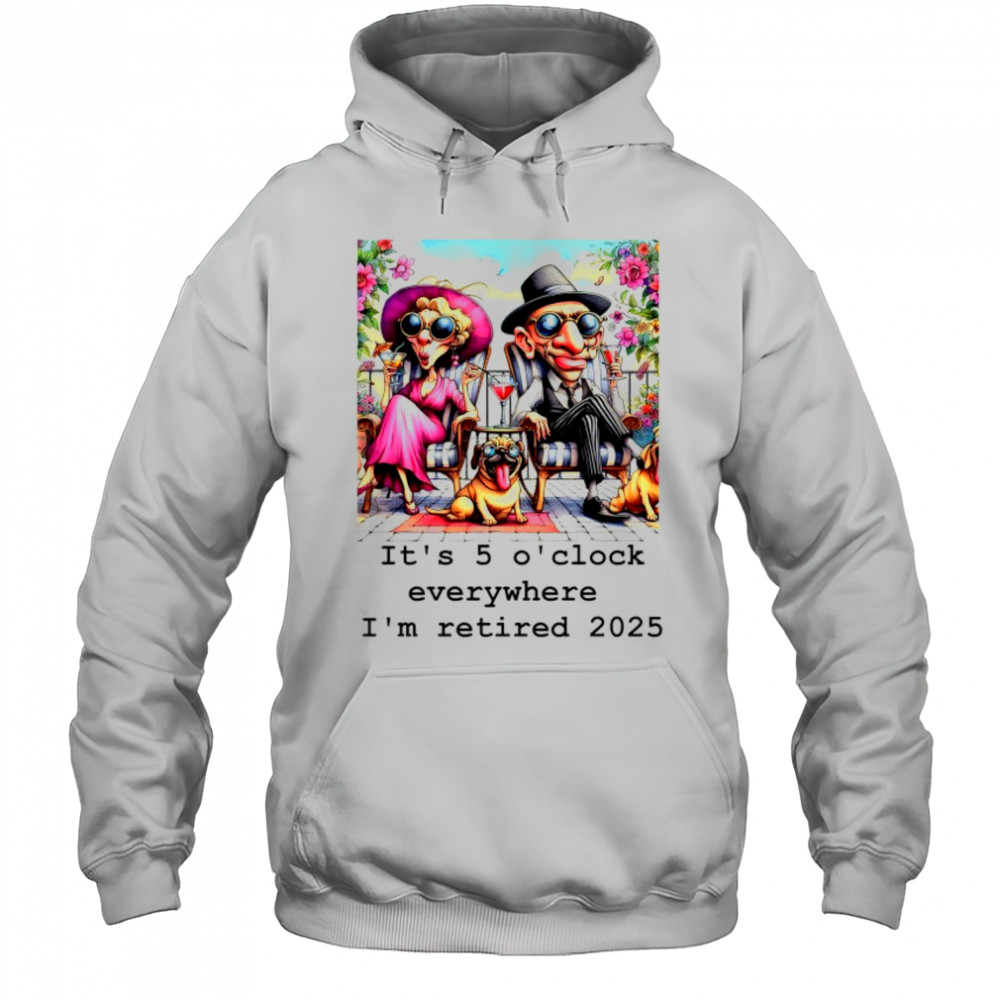 Couple and cool Pug it’s 5 O’clock everywhere I’m retired 2025 shirt Hoodie