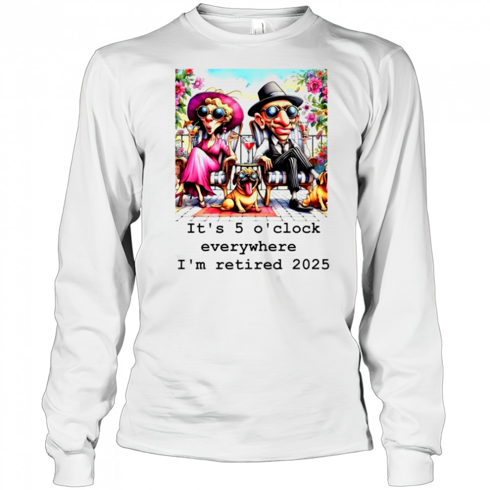 Couple and cool Pug it’s 5 O’clock everywhere I’m retired 2025 shirt Long Sleeved