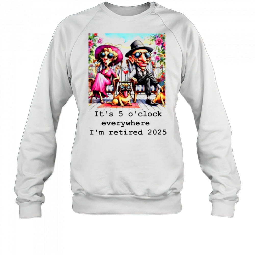 Couple and cool Pug it’s 5 O’clock everywhere I’m retired 2025 shirt Sweatshirt