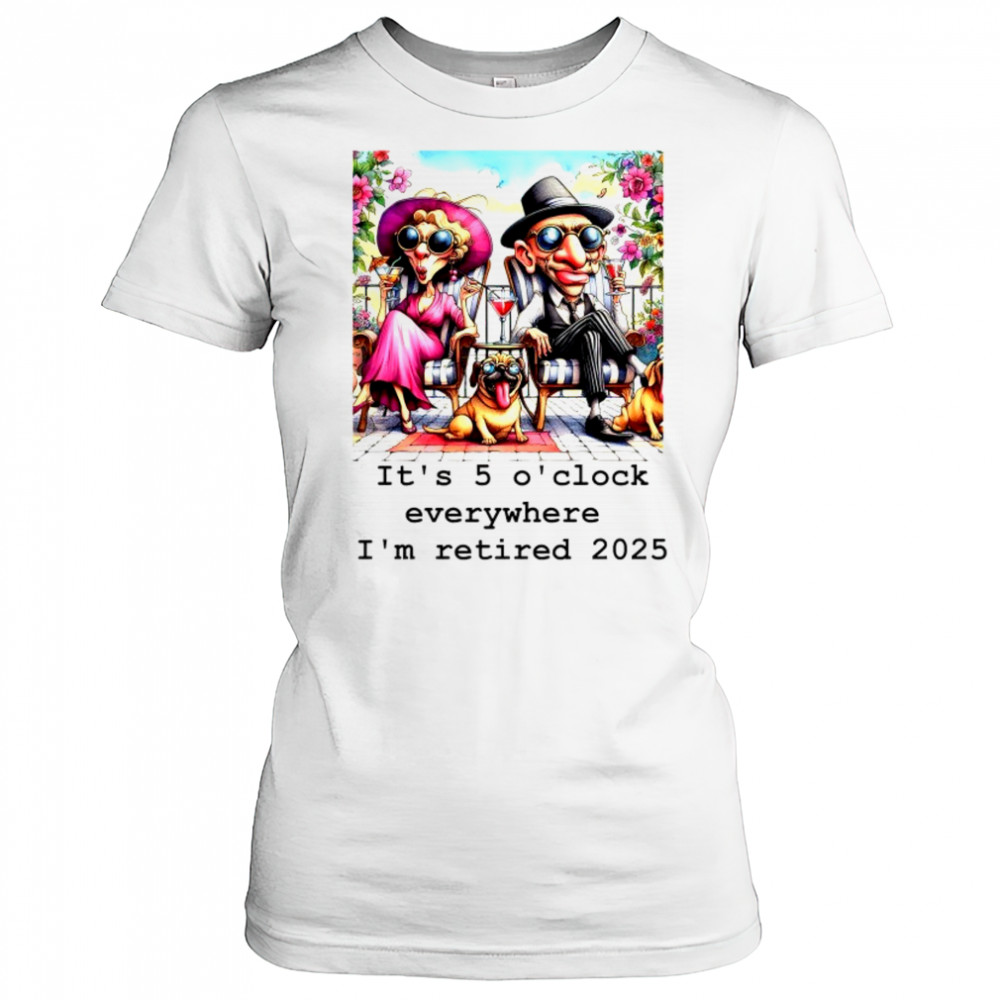 Couple and cool Pug it’s 5 O’clock everywhere I’m retired 2025 shirt Women's T-shirt