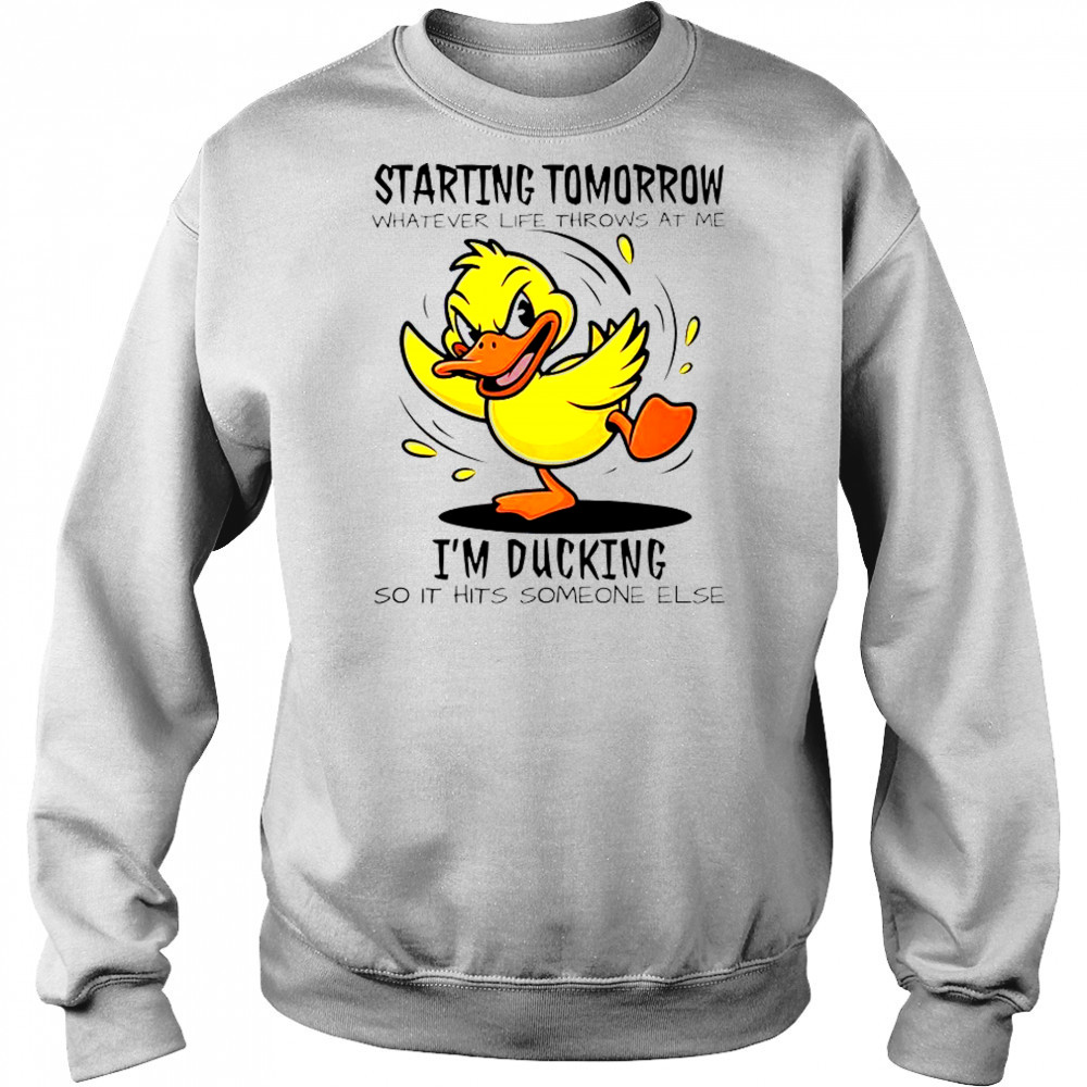 Duck Starting Tomorrow Whatever Life Throws At The I’m Ducking T-Shirt Hoodie