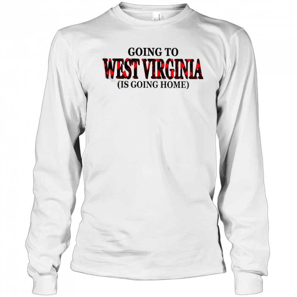 Going To West Virginia Is Going Home T-Shirt Long Sleeved