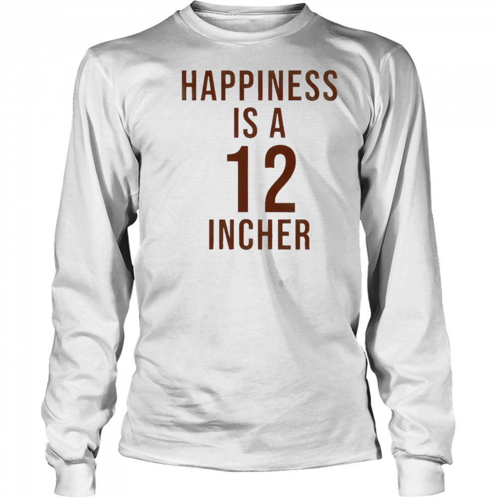 Happiness Is A 12 Incher T-Shirt Long Sleeved