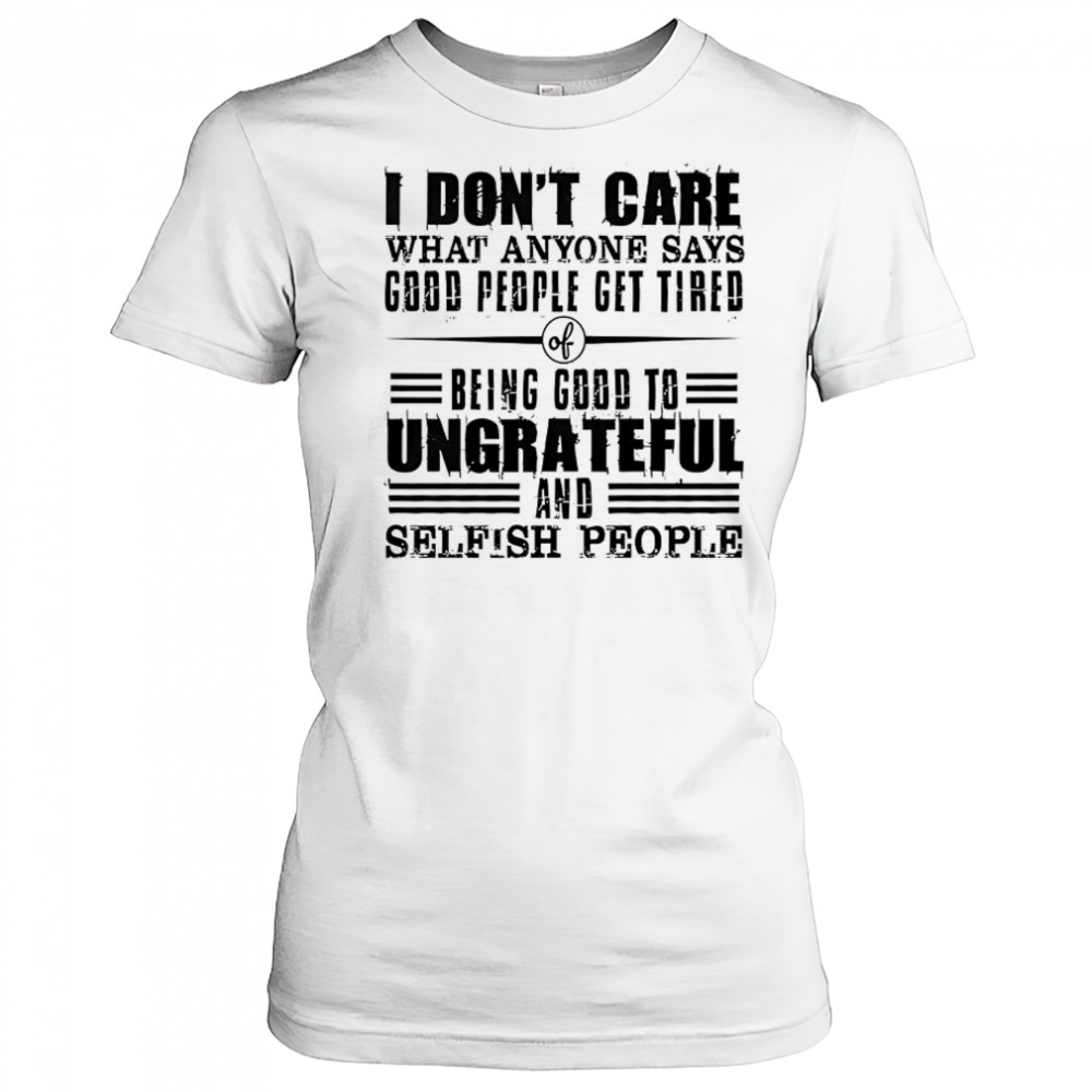I Don’t Care What Anyone Says God’s People Get Tired Being Good To Ungrateful T-Shirt Women's T-shirt