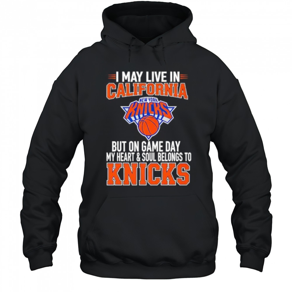 I may live in California but on game day my heart and soul belongs to the New York Knicks shirt Hoodie