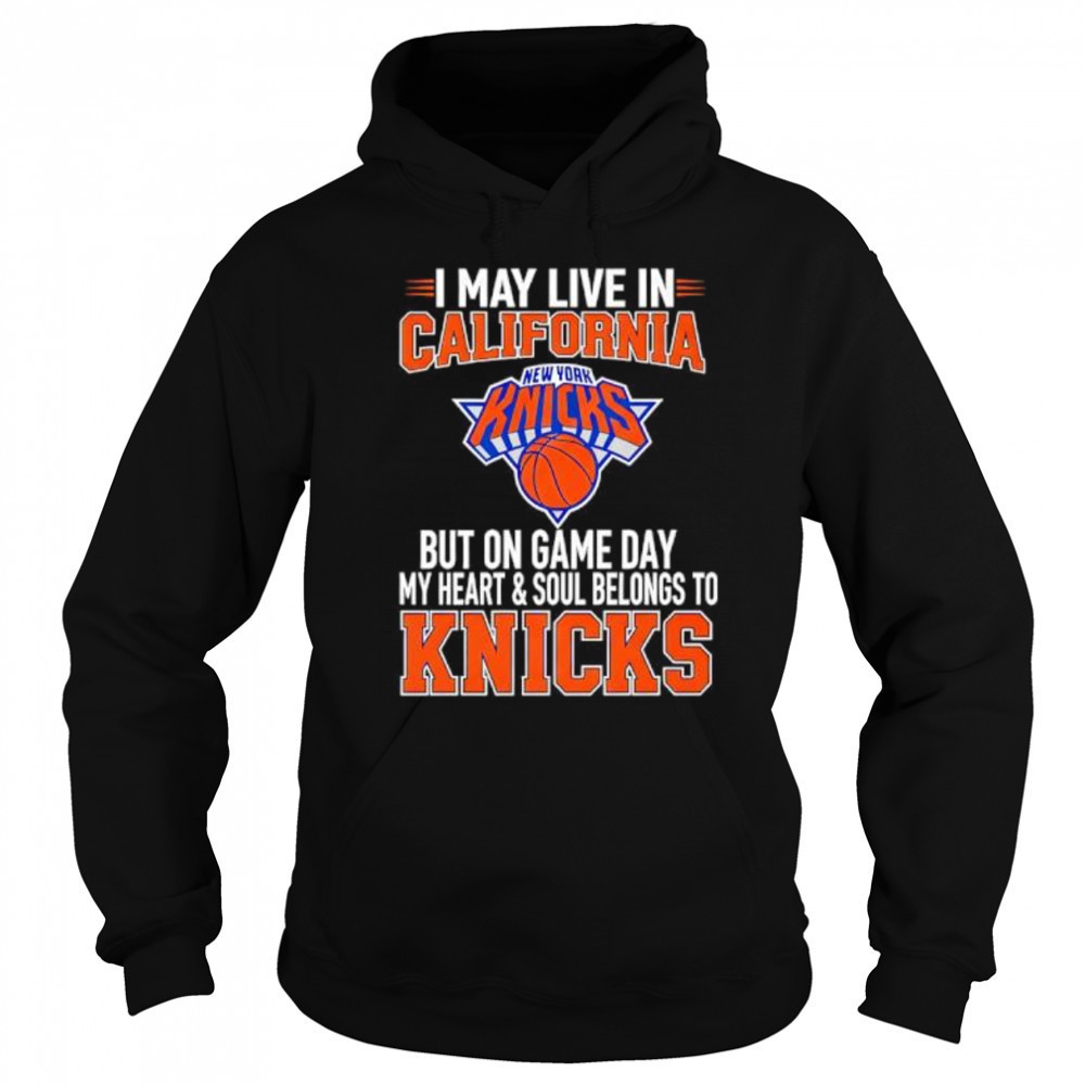 I may live in California but on game day my heart and soul belongs to the New York Knicks shirt Sweatshirt