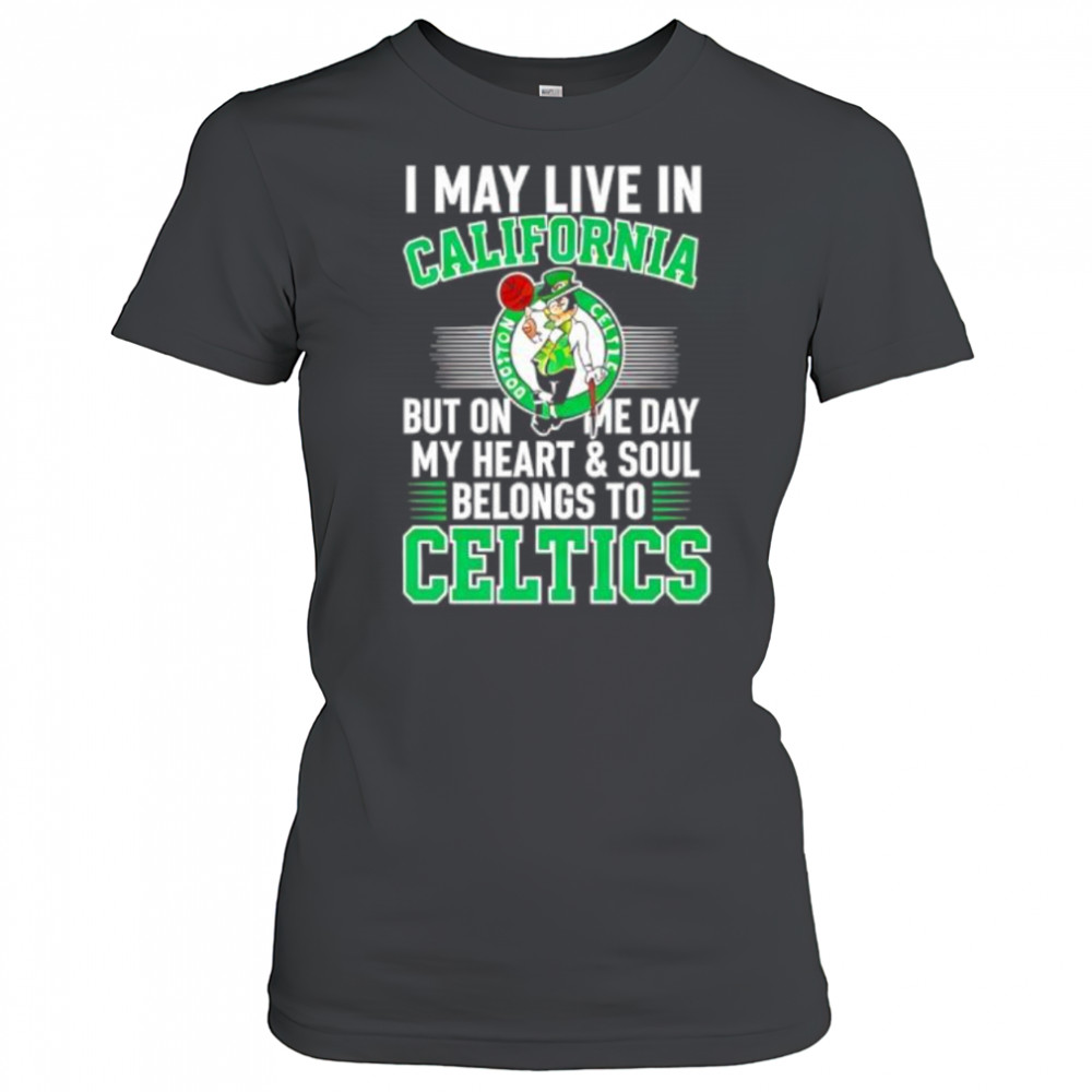 I may live in California but on me day my heart and soul belongs to Celtics shirt Women's T-shirt