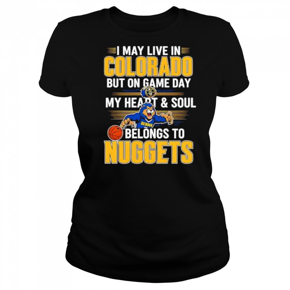 I may live in Colorado but on game day my heart and soul belongs to the Denver Nuggets shirt Women's T-shirt