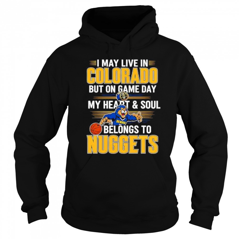 I may live in Colorado but on game day my heart and soul belongs to the Denver Nuggets shirt Sweatshirt