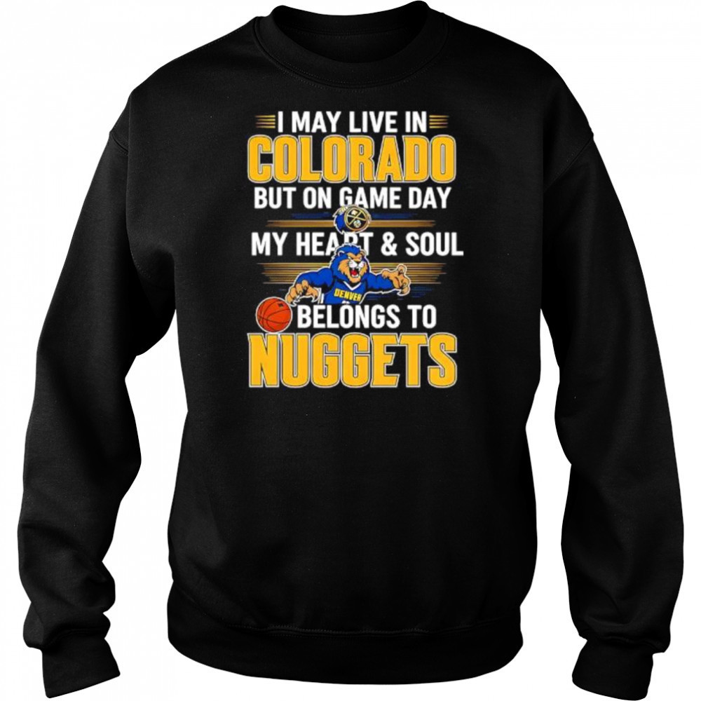 I may live in Colorado but on game day my heart and soul belongs to the Denver Nuggets shirt Hoodie