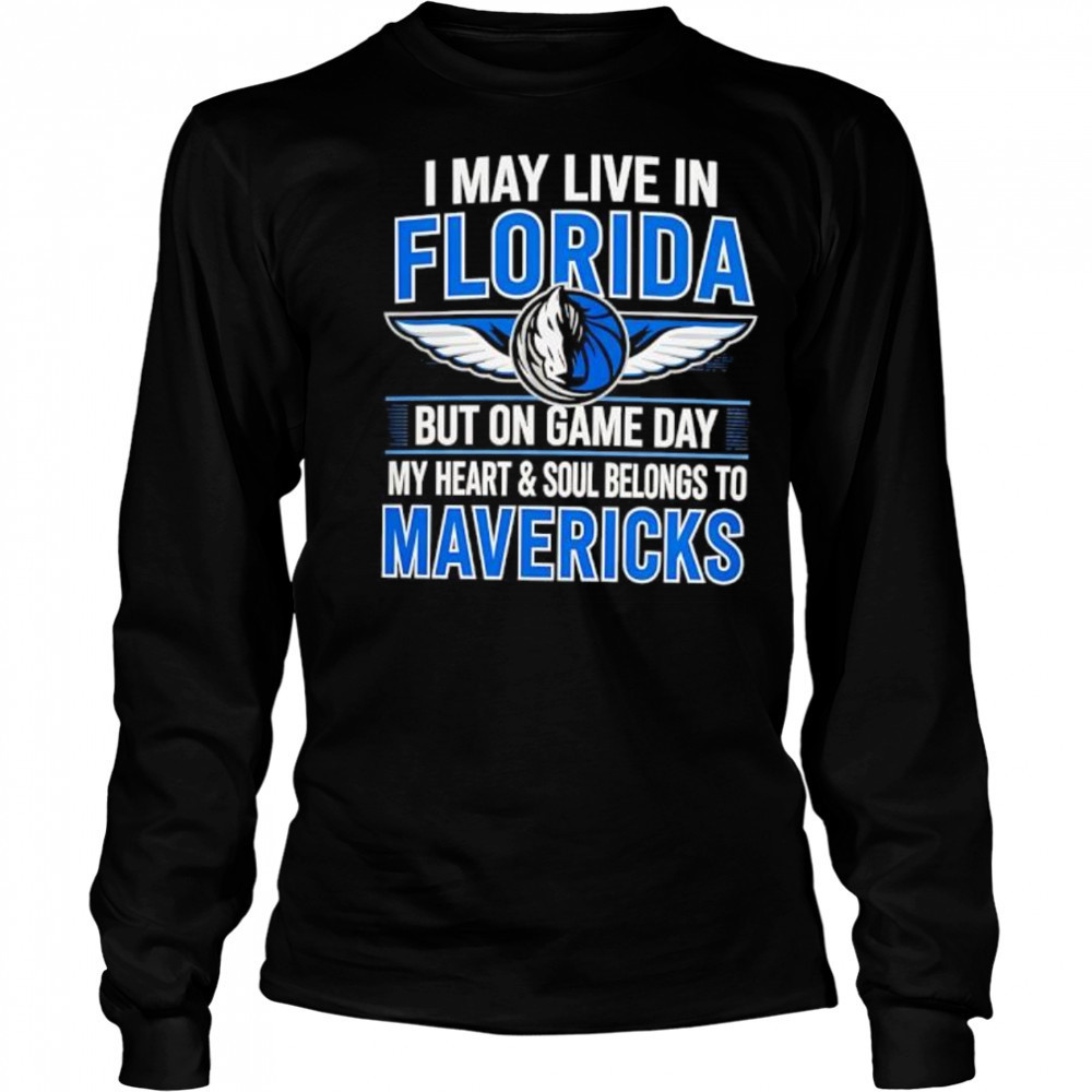 I may live in Florida but on game day my heart and soul belongs to the Dallas Mavericks shirt Long Sleeved