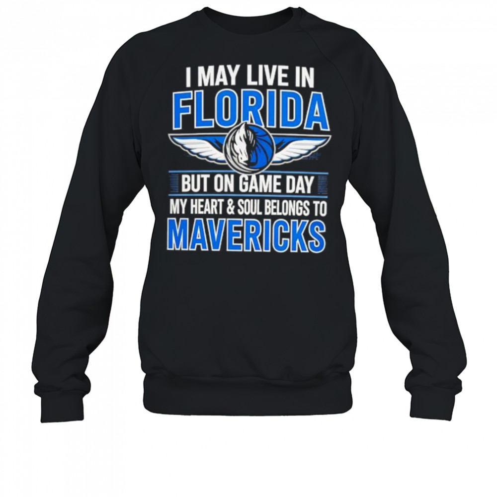 I may live in Florida but on game day my heart and soul belongs to the Dallas Mavericks shirt Sweatshirt