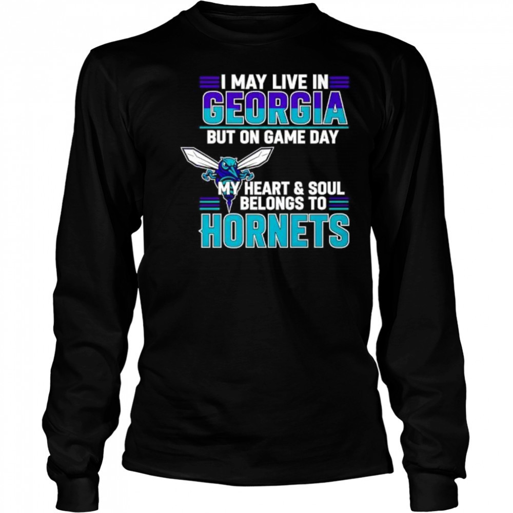I may live in Georgia but on game day my heart and soul belongs to the Charlotte Hornets shirt Long Sleeved