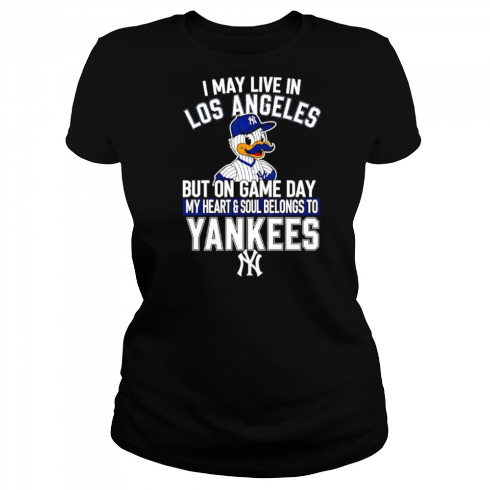 I may live in Los Angeles but on game day my heart and soul belongs to the New York Yankees shirt Women's T-shirt