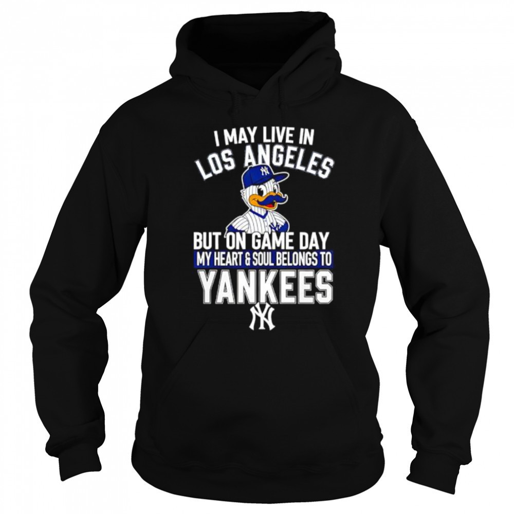 I may live in Los Angeles but on game day my heart and soul belongs to the New York Yankees shirt Sweatshirt
