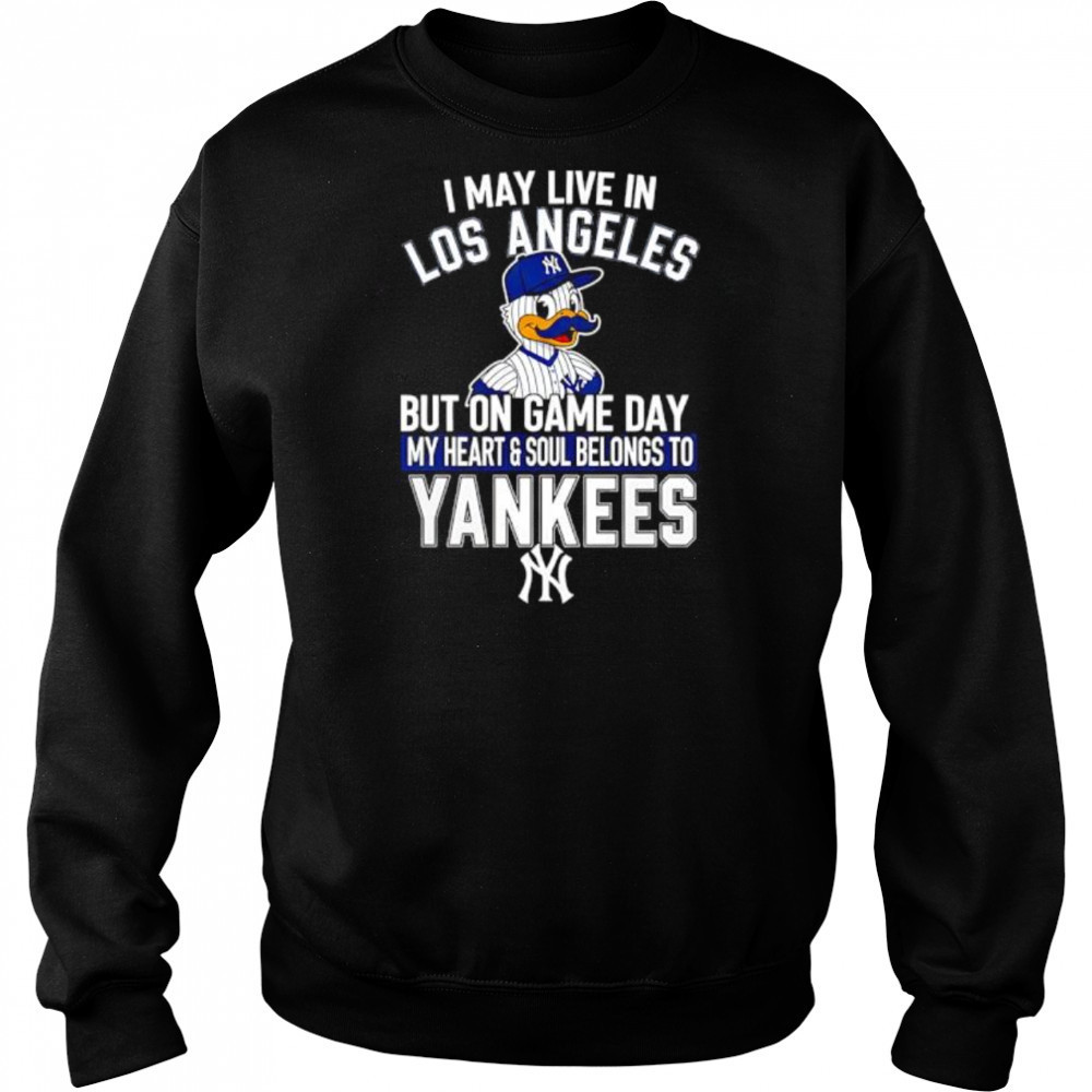 I may live in Los Angeles but on game day my heart and soul belongs to the New York Yankees shirt Hoodie