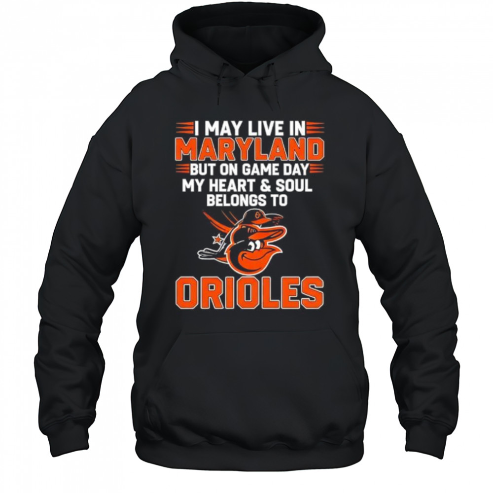 I may live in Maryland but on game day my heart and soul belongs to the Baltimore Orioles shirt Hoodie