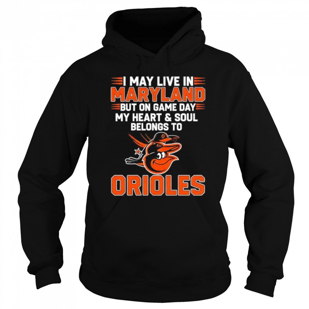 I may live in Maryland but on game day my heart and soul belongs to the Baltimore Orioles shirt Sweatshirt