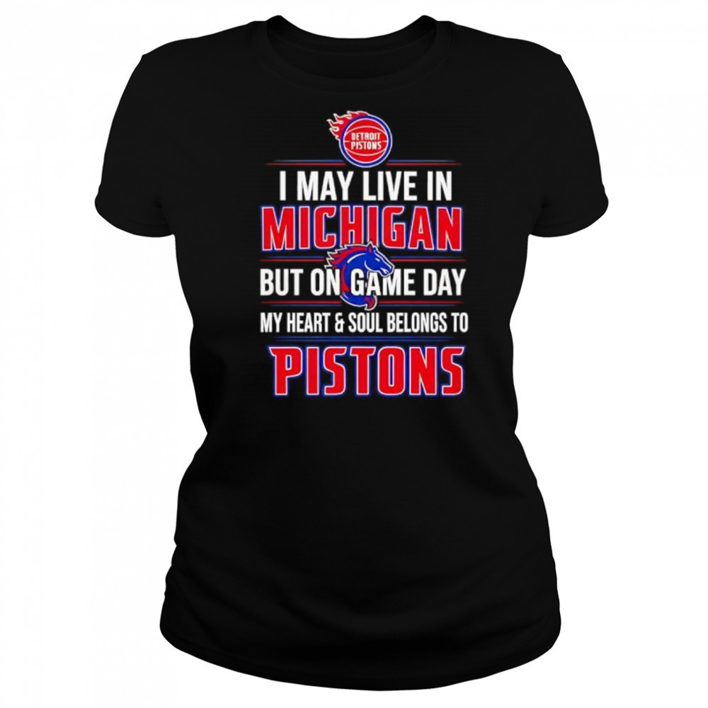 I may live in Michigan but on game day my heart and soul belongs to the Detroit Pistons shirt Women's T-shirt