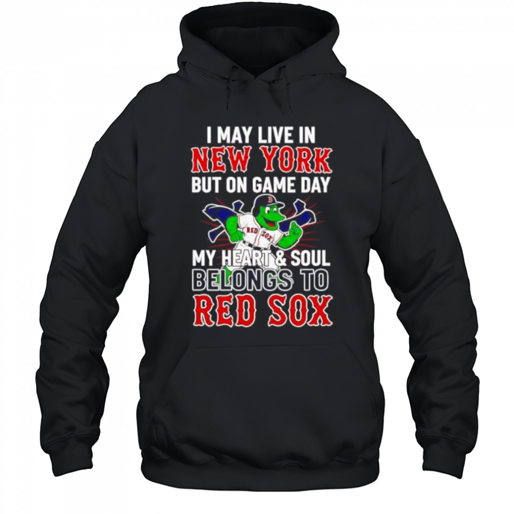 I may live in New York but on game day my heart and soul belongs to the Boston Red Sox shirt Hoodie