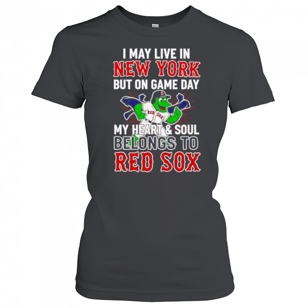 I may live in New York but on game day my heart and soul belongs to the Boston Red Sox shirt Women's T-shirt