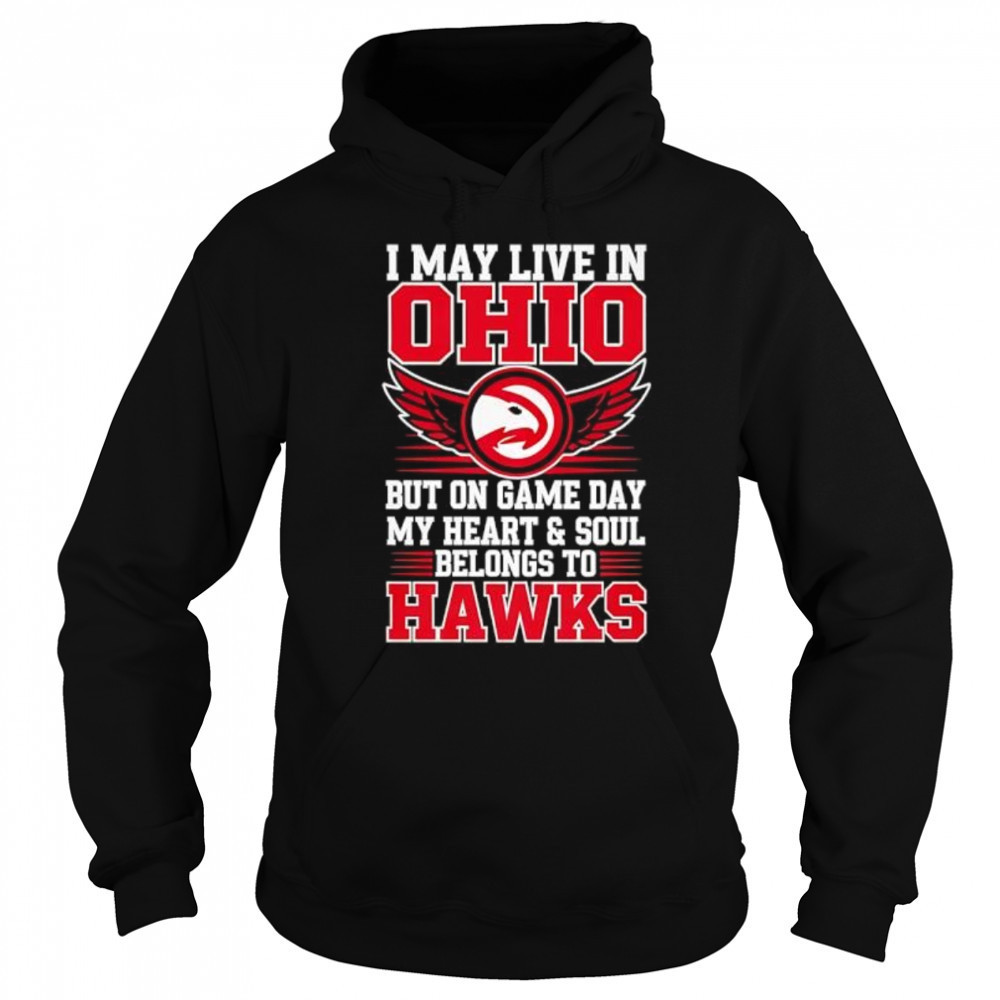 I may live in Ohio but on game day my heart and soul belongs to the Atlanta Hawks shirt Sweatshirt
