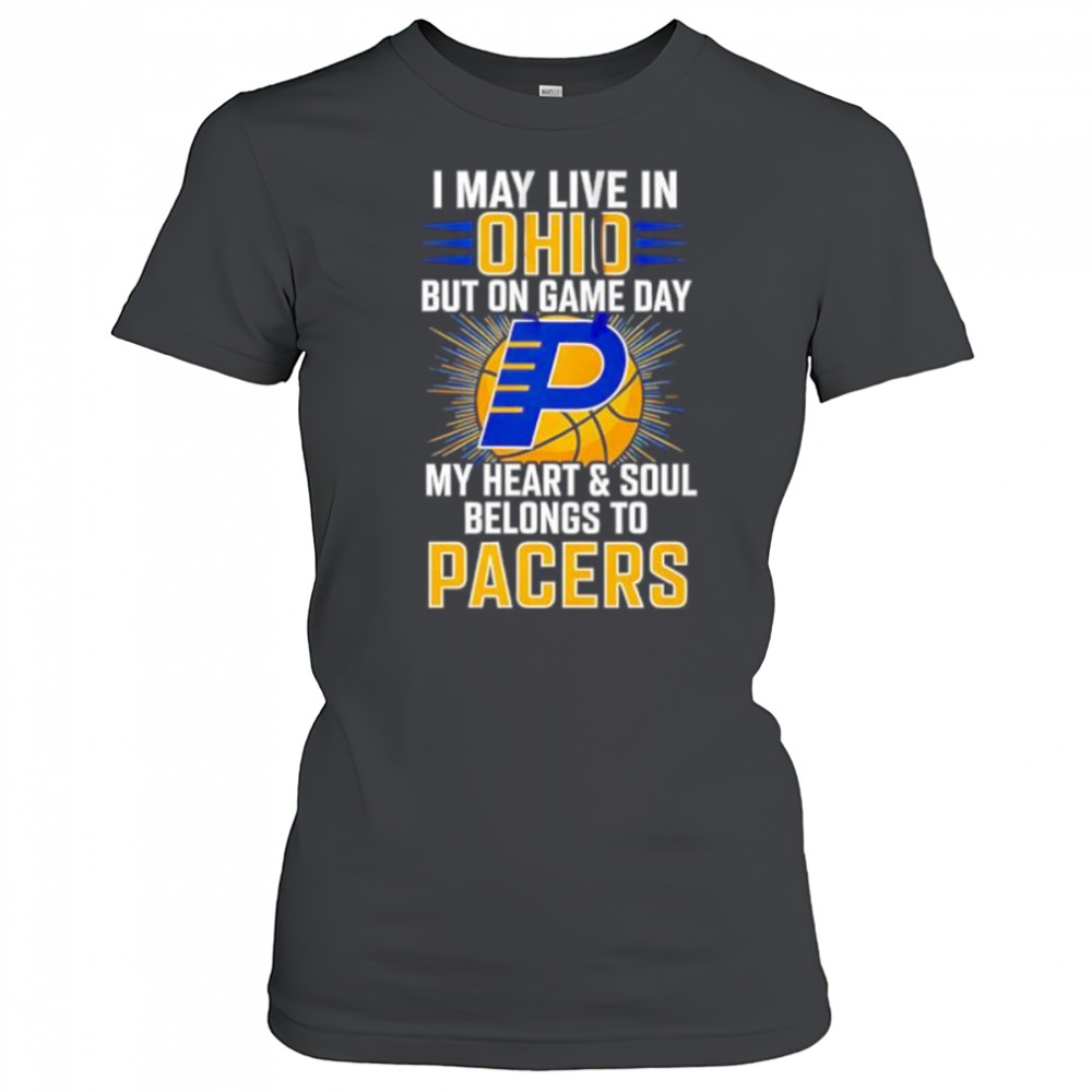 I may live in Ohio but on game day my heart and soul belongs to the Indiana Pacers shirt Women's T-shirt