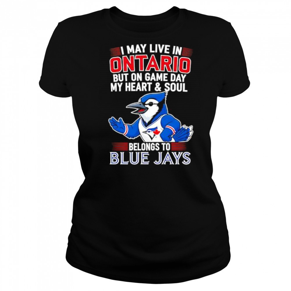I may live in Ontario but on game day my heart and soul belongs to the Toronto Blue Jays shirt Women's T-shirt