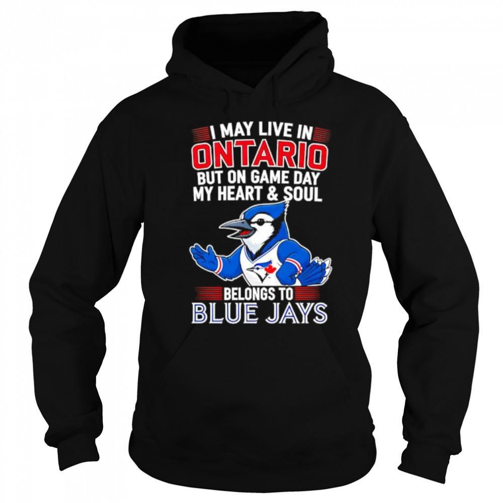 I may live in Ontario but on game day my heart and soul belongs to the Toronto Blue Jays shirt Sweatshirt