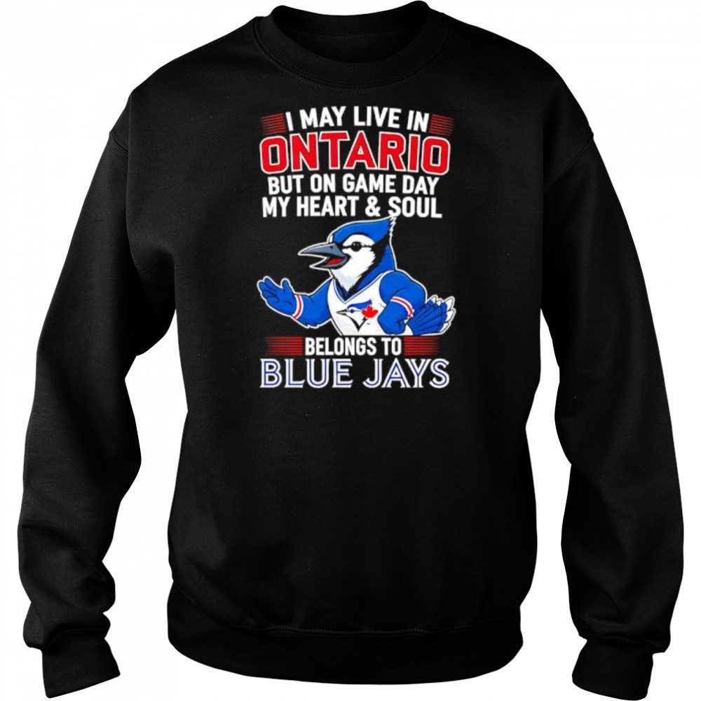I may live in Ontario but on game day my heart and soul belongs to the Toronto Blue Jays shirt Hoodie