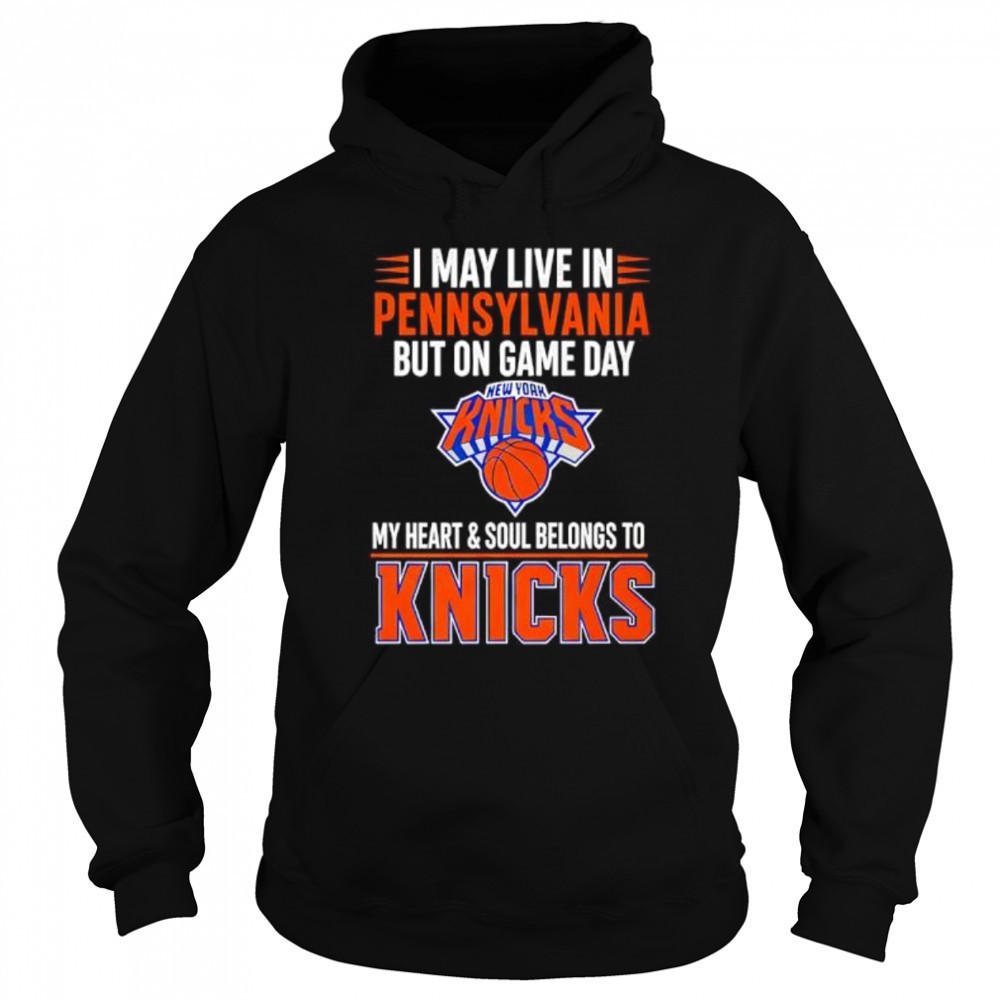 I may live in Pennsylvania but on game day my heart and soul belongs to the New York Knicks shirt Sweatshirt