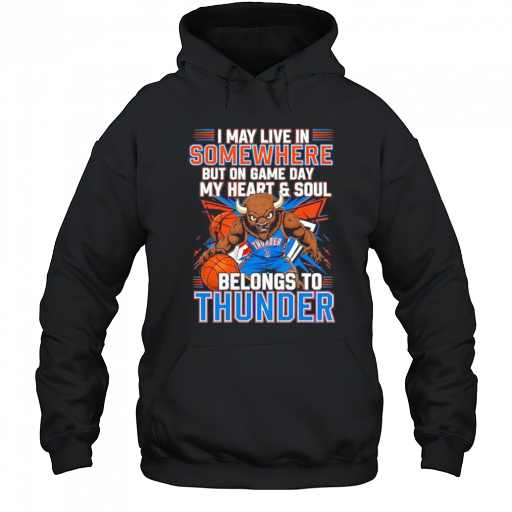 I may live in Somewhere but on game day my heart and soul belongs to the Oklahoma City Thunder shirt Hoodie