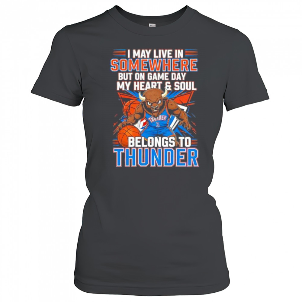 I may live in Somewhere but on game day my heart and soul belongs to the Oklahoma City Thunder shirt Women's T-shirt