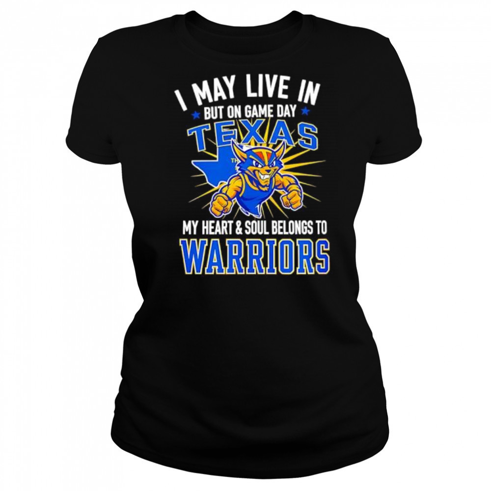 I may live in Texas but on game day my heart and soul belongs to the Golden State Warriors shirt Women's T-shirt