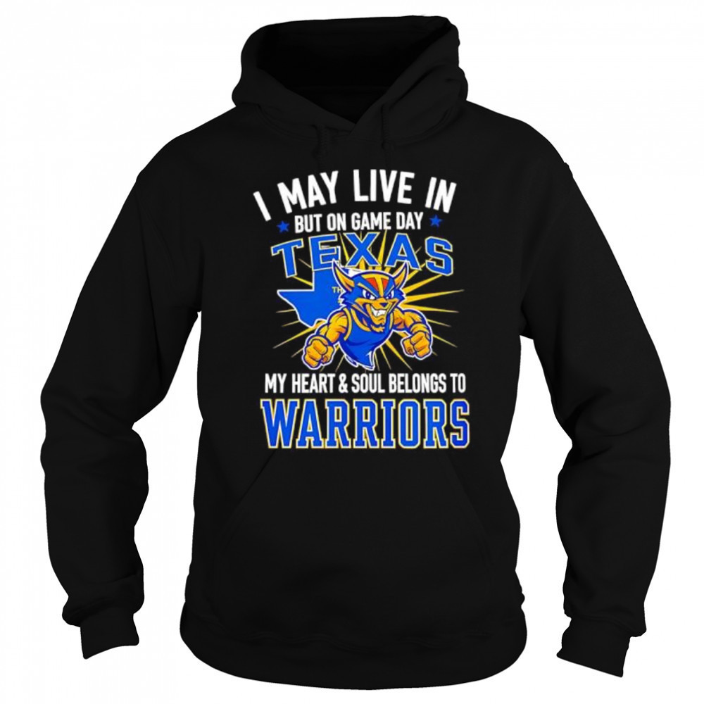 I may live in Texas but on game day my heart and soul belongs to the Golden State Warriors shirt Sweatshirt