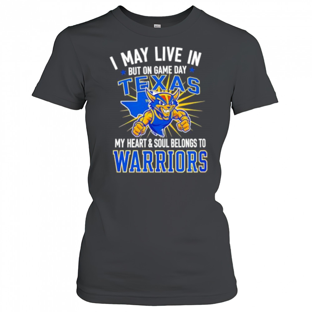 I may live in Texas but on game day my heart and soul belongs to the Golden State Warriors shirt Women's T-shirt