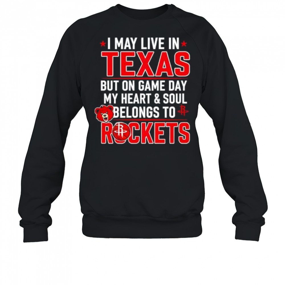 I may live in Texas but on game day my heart and soul belongs to the Houston Rockets shirt Sweatshirt