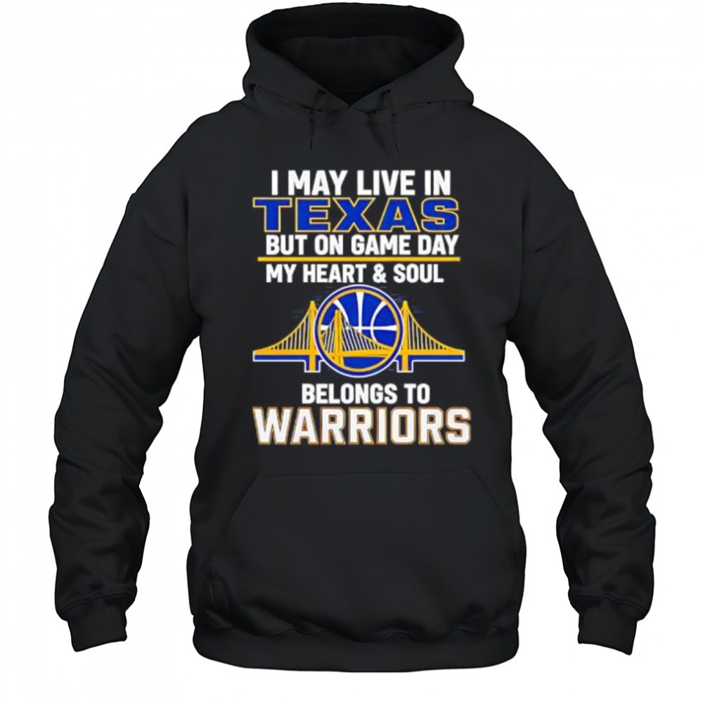 I May Live In Texas But On Game Day My Heart & Soul Belongs To Warriors shirt Hoodie