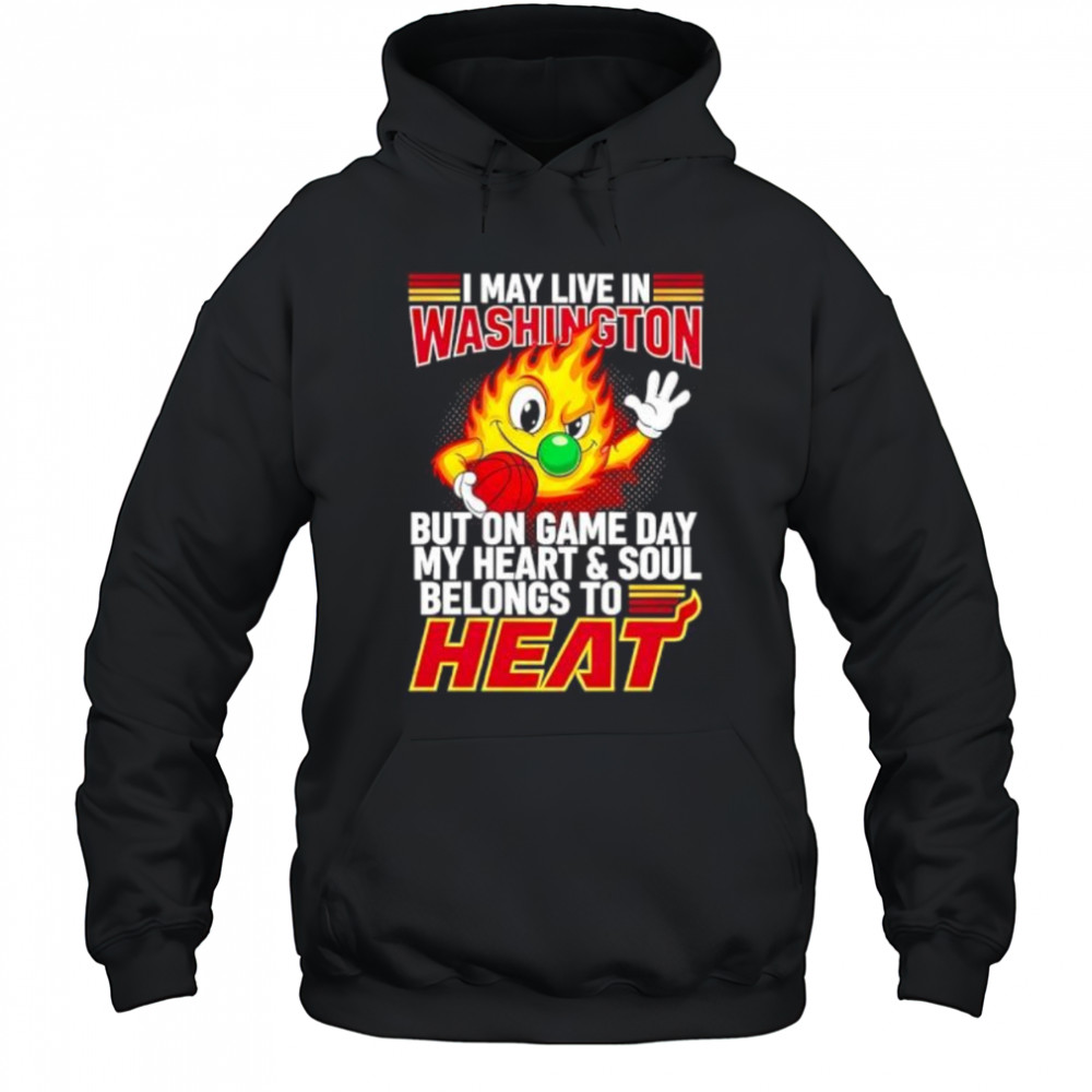 I may live in Washington but on game day my heart and soul belongs to the Miami Heat shirt Hoodie