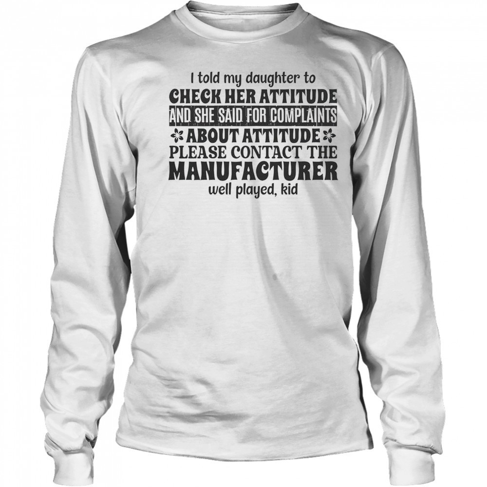 I Told My Daughter To Check Her Attitude And She Said For Complaints T-Shirt Long Sleeved